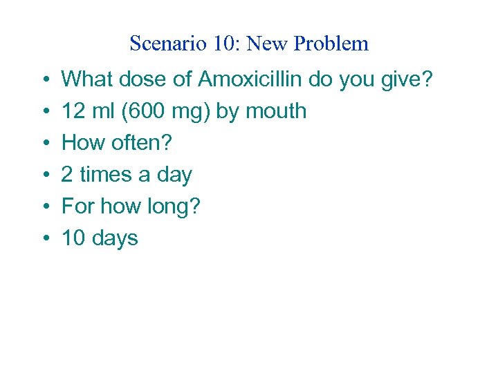 Scenario 10: New Problem • • • What dose of Amoxicillin do you give?