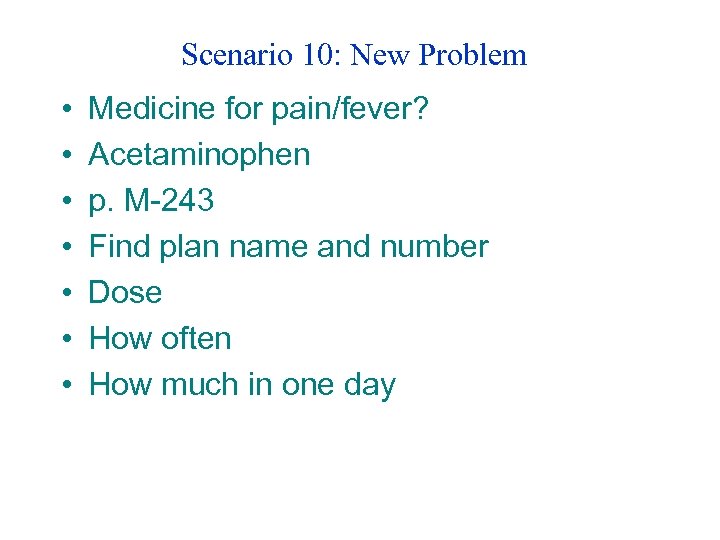 Scenario 10: New Problem • • Medicine for pain/fever? Acetaminophen p. M-243 Find plan