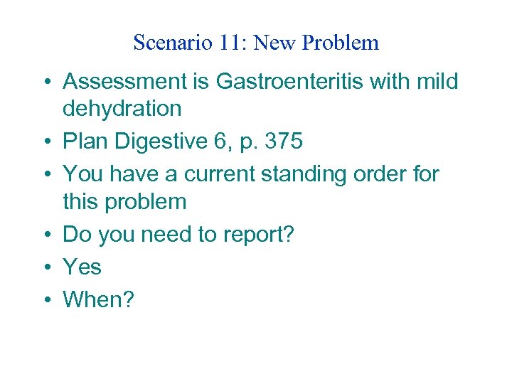 Scenario 11: New Problem • Assessment is Gastroenteritis with mild dehydration • Plan Digestive