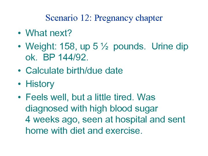 Scenario 12: Pregnancy chapter • What next? • Weight: 158, up 5 ½ pounds.