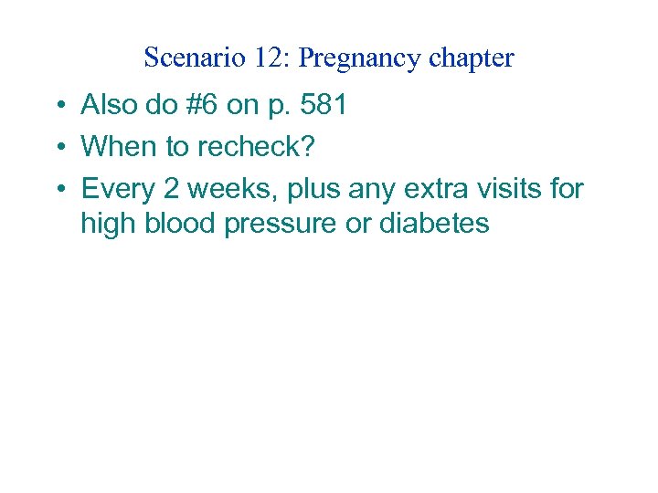 Scenario 12: Pregnancy chapter • Also do #6 on p. 581 • When to