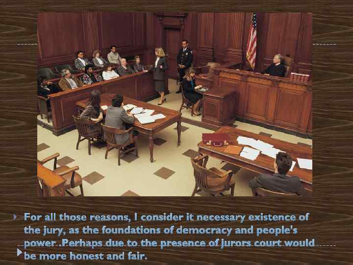  For all those reasons, I consider it necessary existence of the jury, as