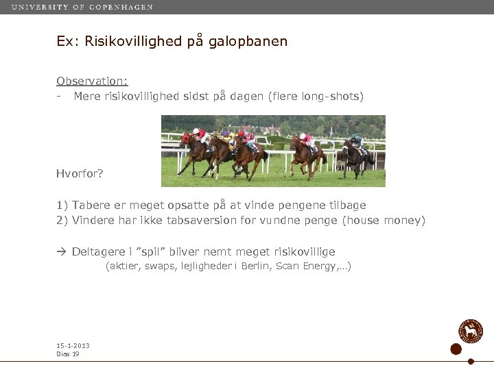 Ex: Risikovillighed på galopbanen Observation: - Mere risikovillighed sidst på dagen (flere long-shots) Hvorfor?