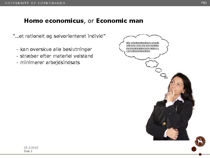 FOI Homo economicus, or Economic man “…et rationelt og selvorienteret individ” - kan overskue