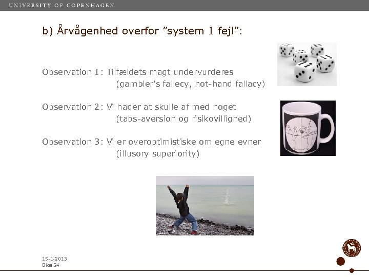 b) Årvågenhed overfor ”system 1 fejl”: Observation 1: Tilfældets magt undervurderes (gambler’s fallecy, hot-hand