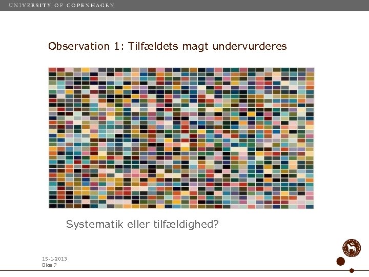 Observation 1: Tilfældets magt undervurderes Systematik eller tilfældighed? 15 -1 -2013 Dias 7 