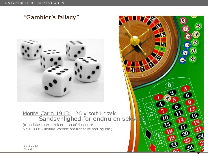 ”Gambler’s fallacy” Monte Carlo 1913: 26 x sort i træk Sandsynlighed for endnu en