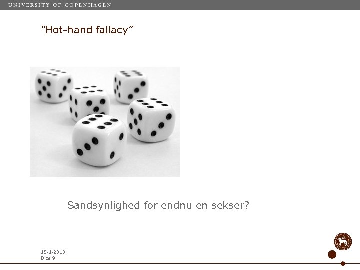 ”Hot-hand fallacy” Sandsynlighed for endnu en sekser? 15 -1 -2013 Dias 9 