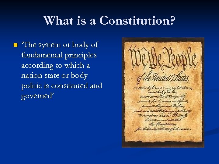 What is a Constitution? n ‘The system or body of fundamental principles according to