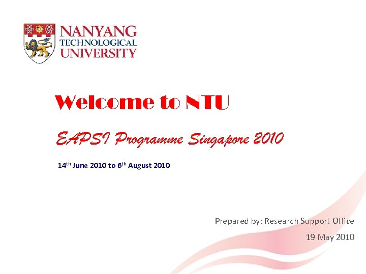 Welcome to NTU EAPSI Programme Singapore 2010 14 th June 2010 to 6 th