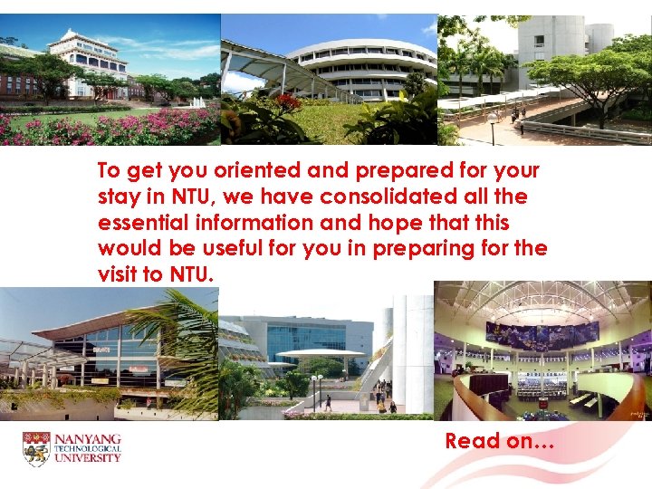 To get you oriented and prepared for your stay in NTU, we have consolidated