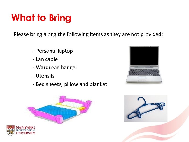 What to Bring Please bring along the following items as they are not provided: