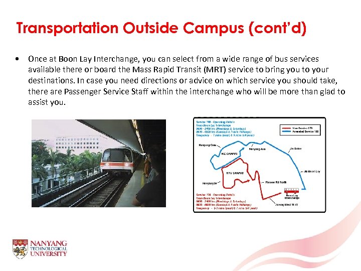 Transportation Outside Campus (cont’d) • Once at Boon Lay Interchange, you can select from