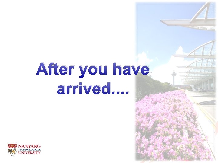After you have arrived. . 