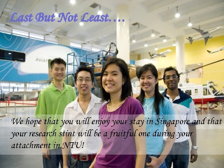 Last But Not Least…. We hope that you will enjoy your stay in Singapore