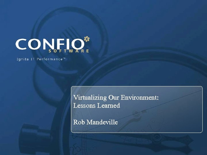 Virtualizing Our Environment: SQL Server on VMware? Lessons Learned Rob Mandeville Senior DBA, Confio