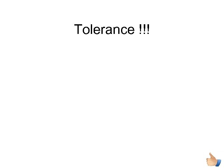 Tolerance !!! 