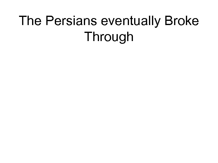 The Persians eventually Broke Through 