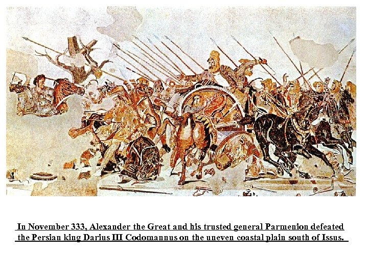 In November 333, Alexander the Great and his trusted general Parmenion defeated the Persian