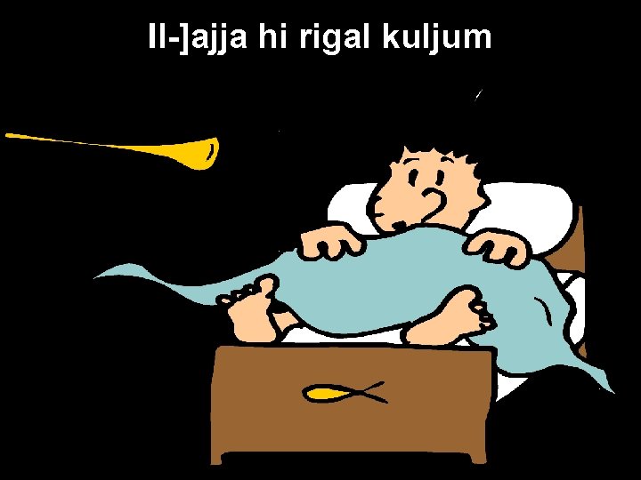 Il-]ajja hi rigal kuljum 