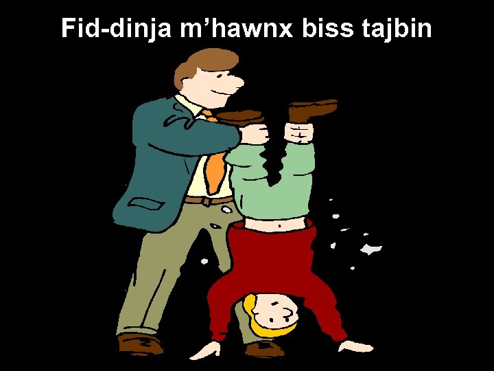 Fid-dinja m’hawnx biss tajbin 