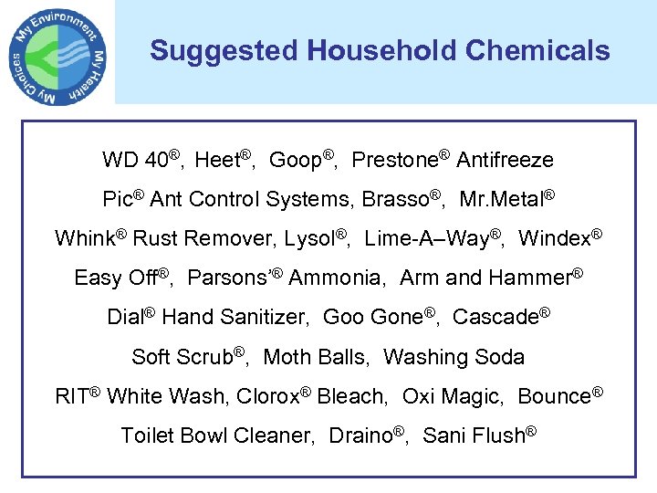 Suggested Household Chemicals WD 40®, Heet®, Goop®, Prestone® Antifreeze Pic® Ant Control Systems, Brasso®,