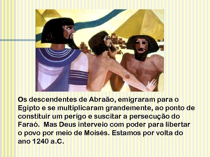 Os descendentes de Abraão, emigraram para o Egipto e se multiplicaram grandemente, ao ponto