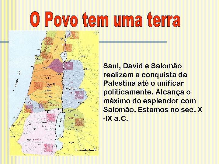 Saul, David e Salomão realizam a conquista da Palestina até o unificar politicamente. Alcança