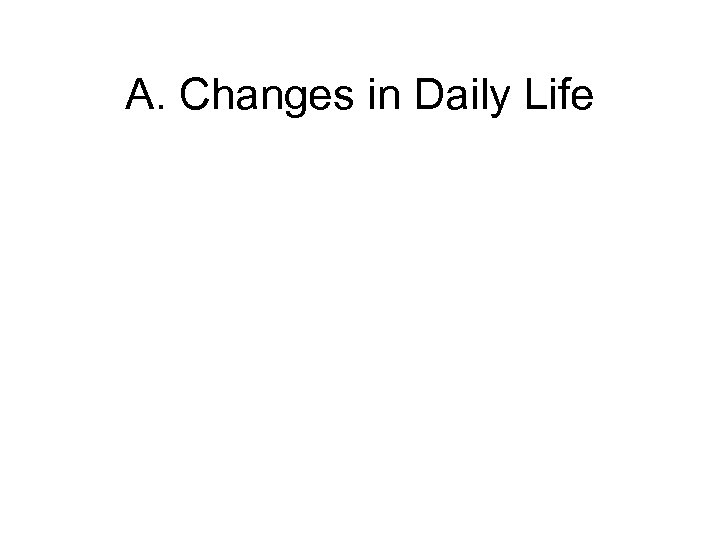 A. Changes in Daily Life 