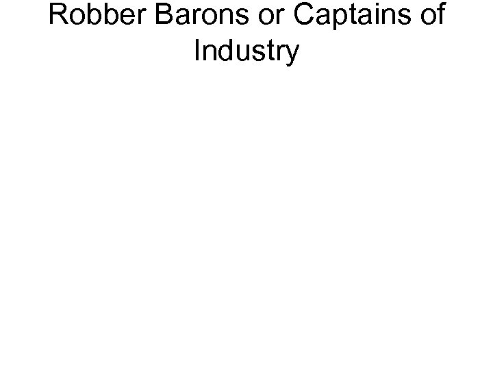 Robber Barons or Captains of Industry 