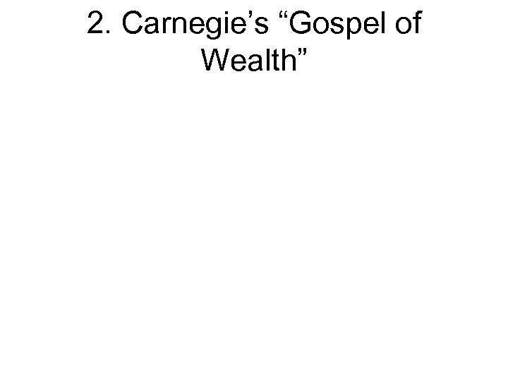 2. Carnegie’s “Gospel of Wealth” 