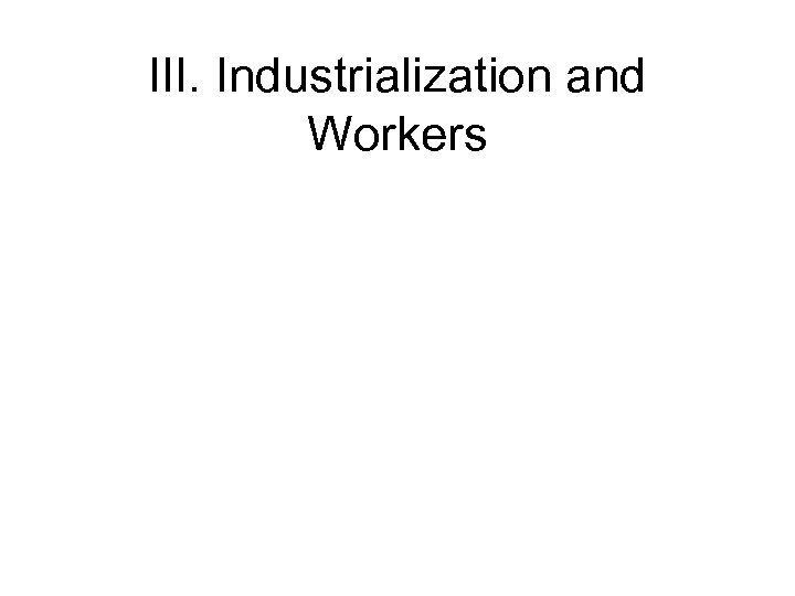 III. Industrialization and Workers 