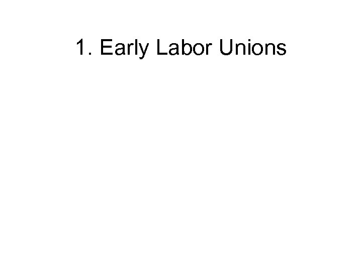 1. Early Labor Unions 