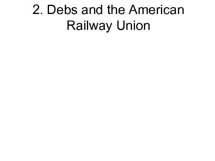 2. Debs and the American Railway Union 