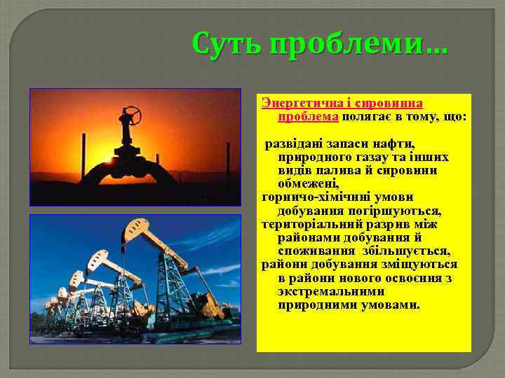 Суть проблеми… Энергетична і сировинна проблема полягає в тому, що: развідані запаси нафти, природного