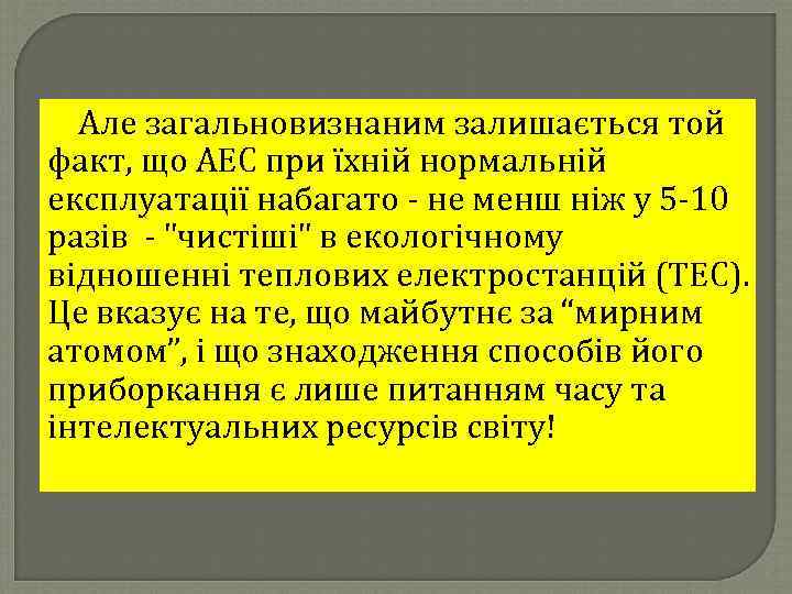 Але загальновизнаним залишається той факт, що АЕС при їхній нормальній експлуатації набагато - не