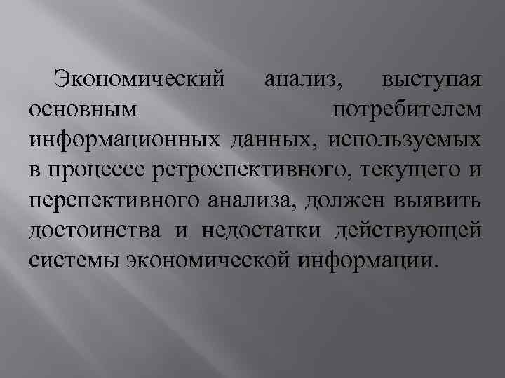 Экономический анализ, выступая основным потребителем информационных данных, используемых в процессе ретроспективного, текущего и перспективного