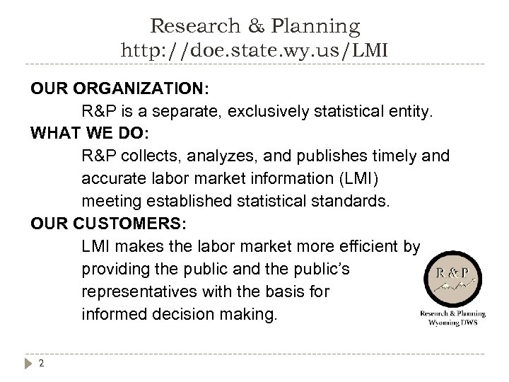 Research & Planning http: //doe. state. wy. us/LMI OUR ORGANIZATION: R&P is a separate,