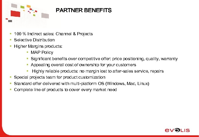 PARTNER BENEFITS § 100 % Indirect sales: Channel & Projects § Selective Distribution §