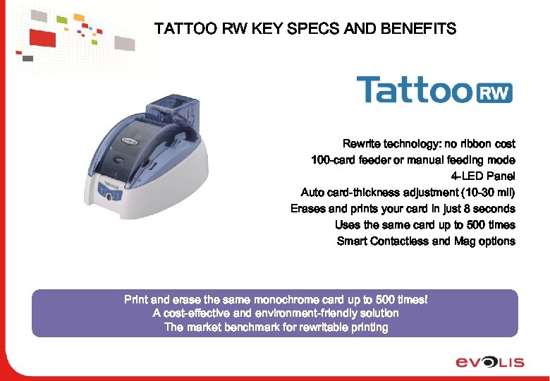 TATTOO RW KEY SPECS AND BENEFITS Rewrite technology: no ribbon cost 100 -card feeder