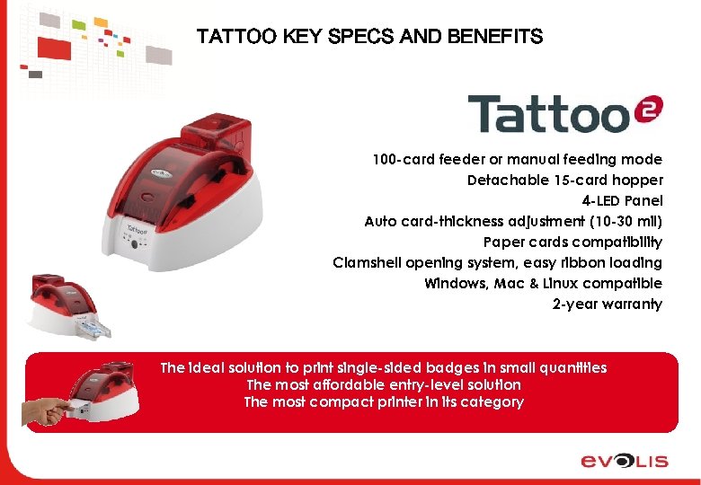 TATTOO KEY SPECS AND BENEFITS 100 -card feeder or manual feeding mode Detachable 15