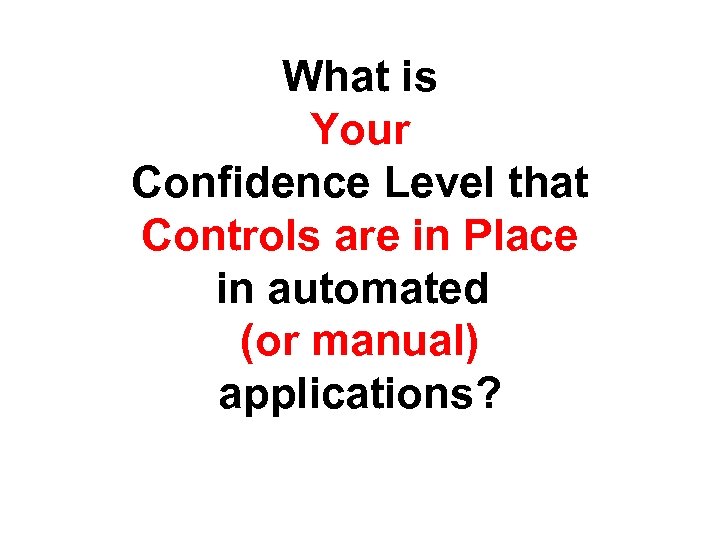 What is Your Confidence Level that Controls are in Place in automated (or manual)