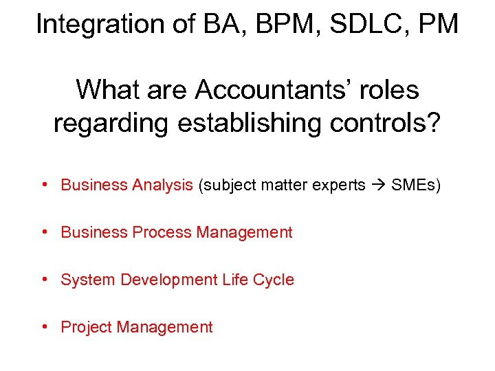 Integration of BA, BPM, SDLC, PM What are Accountants’ roles regarding establishing controls? •
