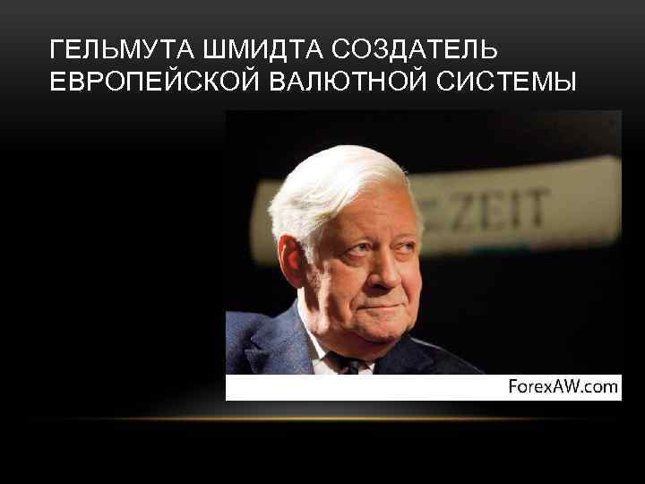 ГЕЛЬМУТА ШМИДТА СОЗДАТЕЛЬ ЕВРОПЕЙСКОЙ ВАЛЮТНОЙ СИСТЕМЫ 