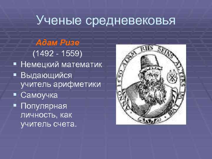 Ученые средневековья § § Адам Ризе (1492 - 1559) Немецкий математик Выдающийся учитель арифметики