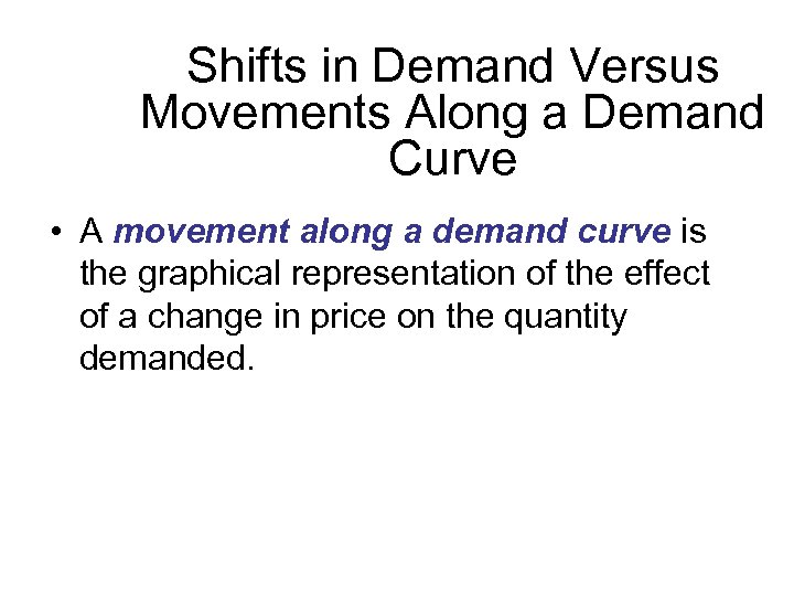 Shifts in Demand Versus Movements Along a Demand Curve • A movement along a