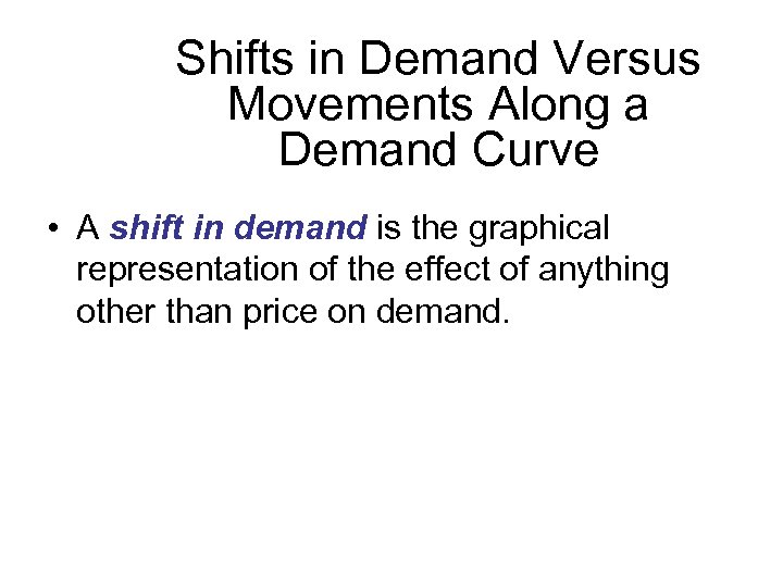Shifts in Demand Versus Movements Along a Demand Curve • A shift in demand