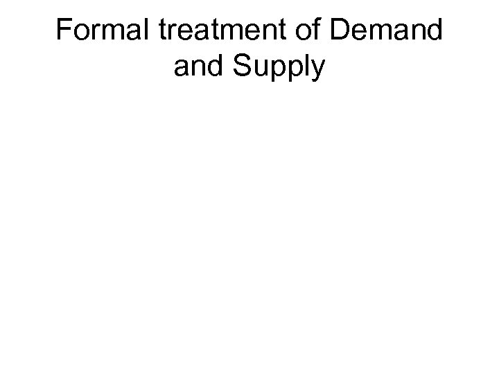 Formal treatment of Demand Supply 
