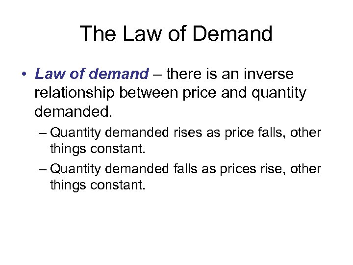 The Law of Demand • Law of demand – there is an inverse relationship