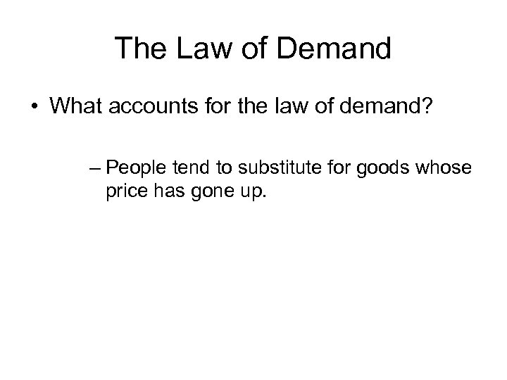 The Law of Demand • What accounts for the law of demand? – People